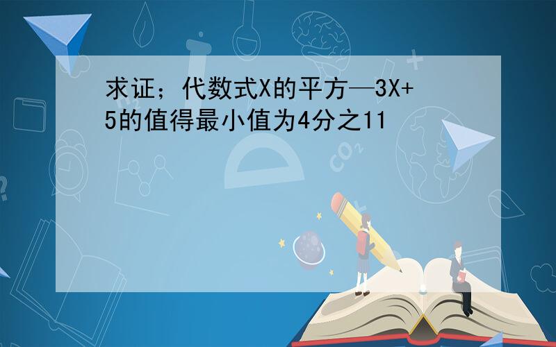 求证；代数式X的平方—3X+5的值得最小值为4分之11