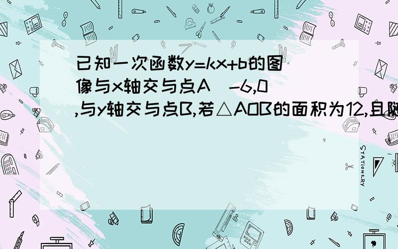 已知一次函数y=kx+b的图像与x轴交与点A（-6,0),与y轴交与点B,若△AOB的面积为12,且随x的增大而减小确定这个一次函数的关系式