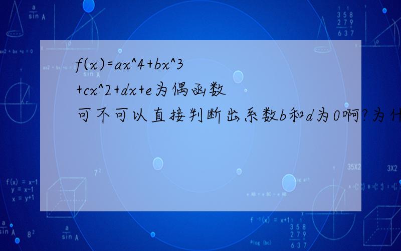 f(x)=ax^4+bx^3+cx^2+dx+e为偶函数可不可以直接判断出系数b和d为0啊?为什么