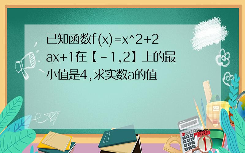 已知函数f(x)=x^2+2ax+1在【-1,2】上的最小值是4,求实数a的值