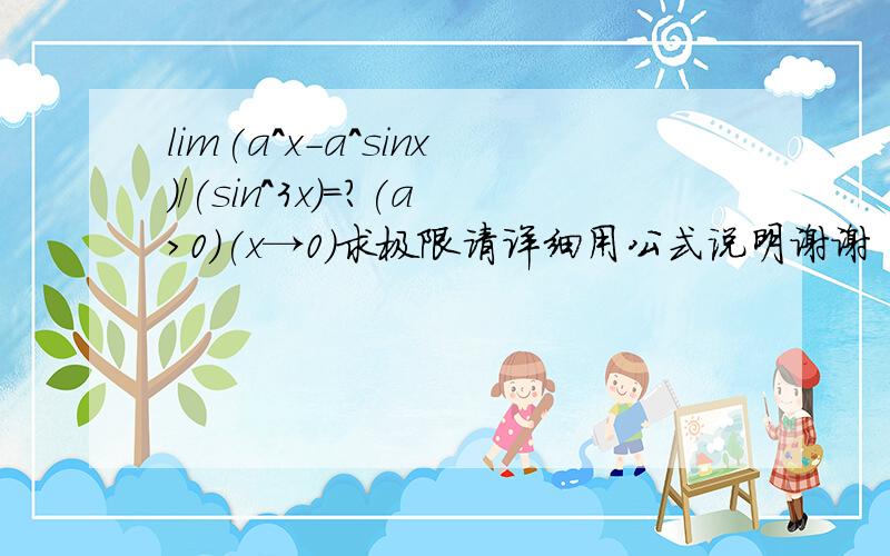 lim(a^x-a^sinx)/(sin^3x)=?(a>0)(x→0)求极限请详细用公式说明谢谢