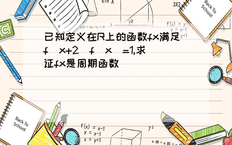 已知定义在R上的函数fx满足f（x+2）f（x）=1,求证fx是周期函数