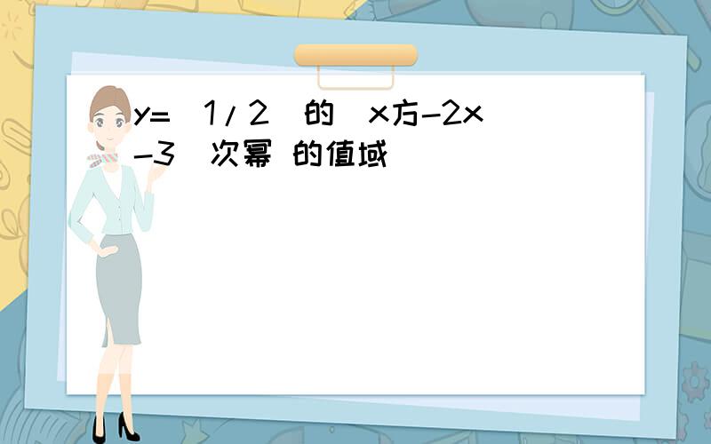 y=(1/2)的（x方-2x-3)次幂 的值域