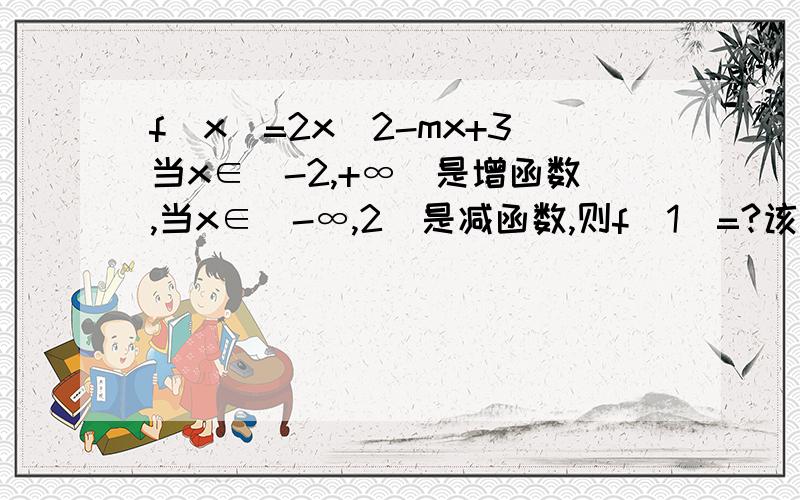 f(x)=2x^2-mx+3当x∈[-2,+∞)是增函数,当x∈(-∞,2)是减函数,则f(1)=?该题若要解则必须求出m.有不用求出m即可求解的方法吗?