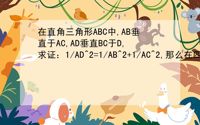 在直角三角形ABC中,AB垂直于AC,AD垂直BC于D,求证：1/AD^2=1/AB^2+1/AC^2,那么在四面体ABCD中,类比结论,得到猜想并证明