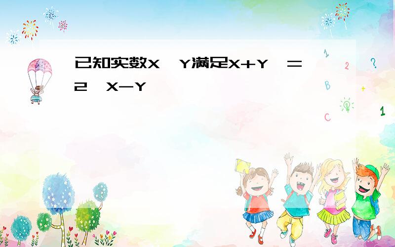 已知实数X,Y满足X+Y>=2,X-Y