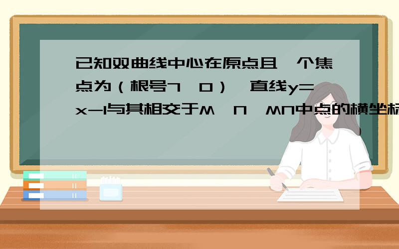 已知双曲线中心在原点且一个焦点为（根号7,0）,直线y=x-1与其相交于M,N,MN中点的横坐标为-2/3,则此双曲线的方程式为