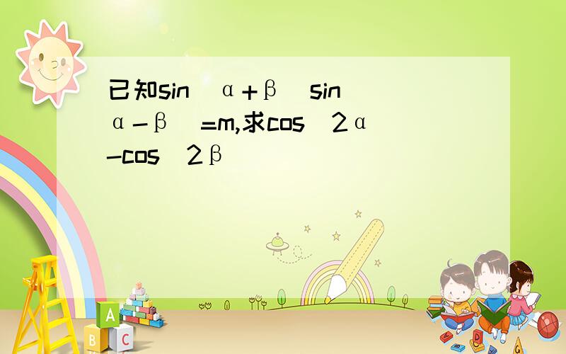 已知sin(α+β)sin(α-β)=m,求cos^2α-cos^2β