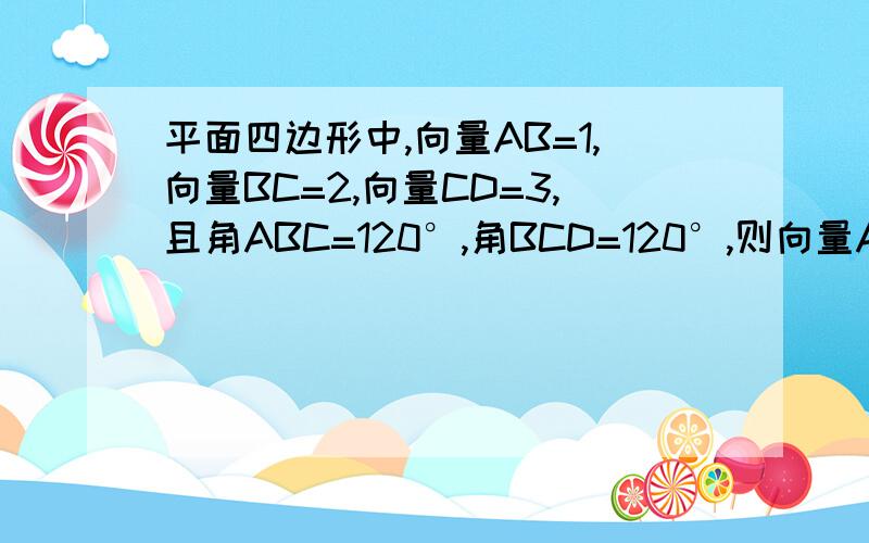 平面四边形中,向量AB=1,向量BC=2,向量CD=3,且角ABC=120°,角BCD=120°,则向量AD为