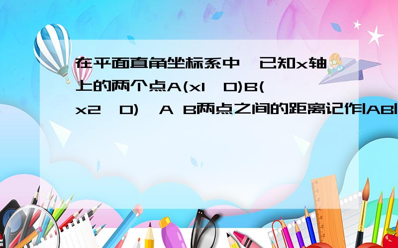 在平面直角坐标系中,已知x轴上的两个点A(x1,0)B(x2,0),A B两点之间的距离记作|AB|=|x2-x1|;y轴在平面直角坐标系中,已知x轴上的两个点A(x1,0)B(x2,0),A B两点之间的距离记作|AB|=|x2-x1|;y轴上的两个点C（0