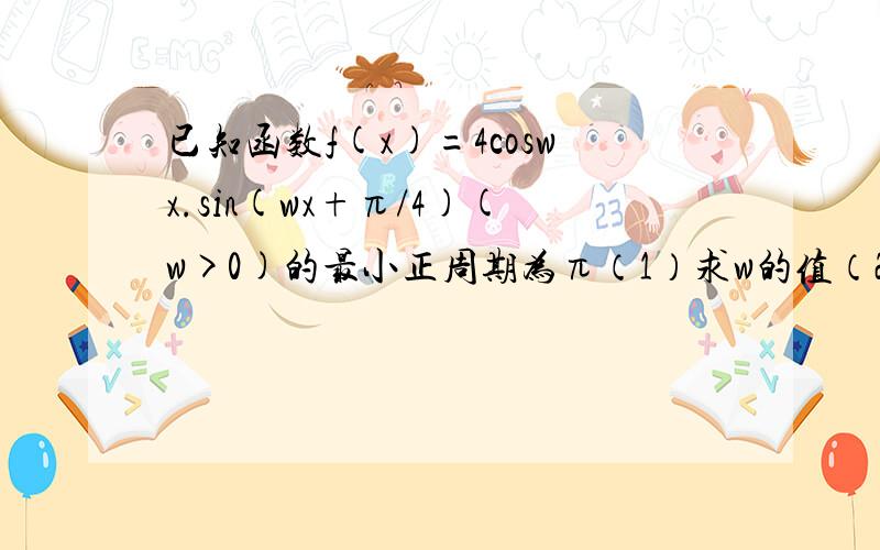 已知函数f(x)=4coswx.sin(wx+π/4)(w>0)的最小正周期为π（1）求w的值（2）讨论f(x)在区间[0,π/2]单调性