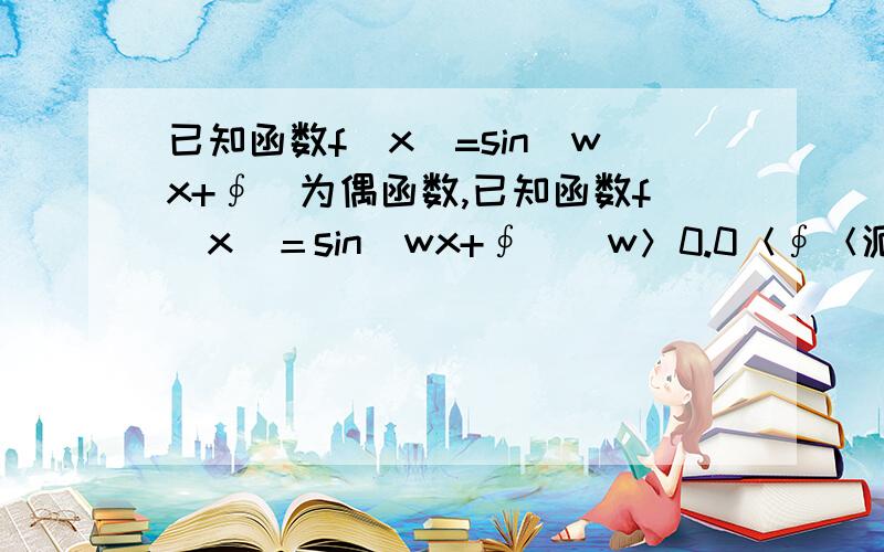 已知函数f(x)=sin(wx+∮)为偶函数,已知函数f（x）＝sin（wx+∮）（w＞0.0＜∮＜派）为偶函数,其图像上相邻的一个最高点和一个最低点之间的距离为√（4+派的平方）.求f（x）的解析式2、f(a+π/3)=