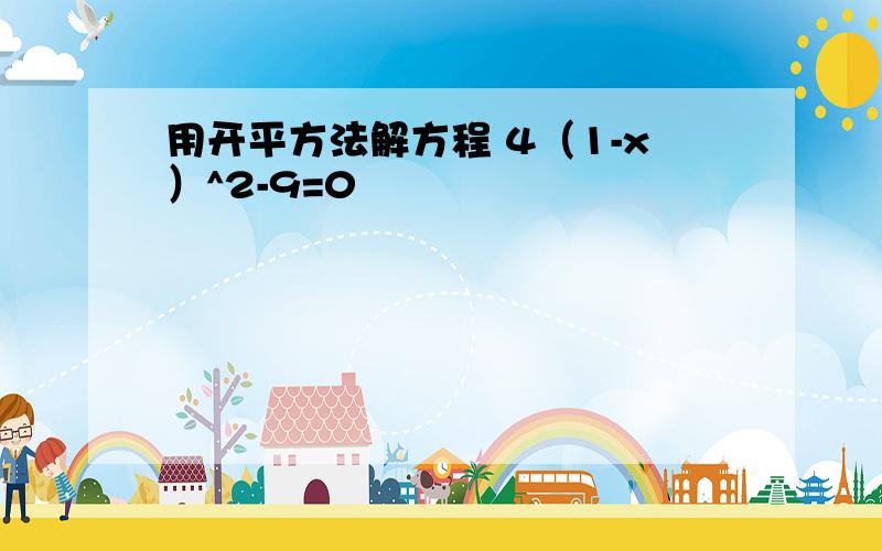 用开平方法解方程 4（1-x）^2-9=0