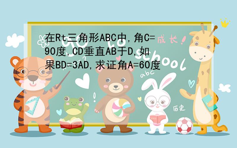 在Rt三角形ABC中,角C=90度,CD垂直AB于D,如果BD=3AD,求证角A=60度