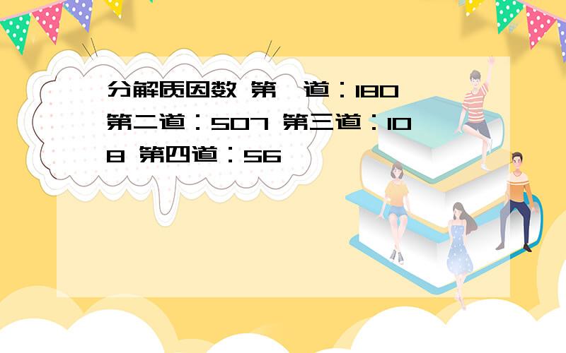 分解质因数 第一道：180 第二道：507 第三道：108 第四道：56