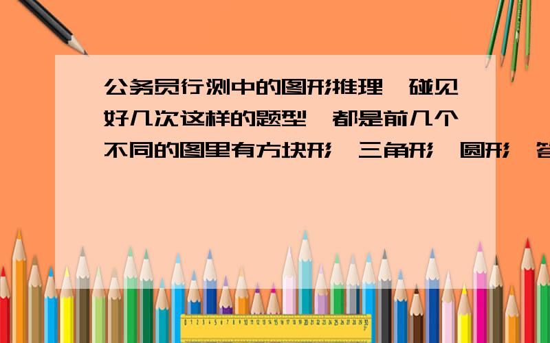 公务员行测中的图形推理,碰见好几次这样的题型,都是前几个不同的图里有方块形,三角形,圆形,答案解答,1个方形=2个圆形,1个三角形=三个圆形,我一直不明白为什么这么计算,为什么1个方形=2