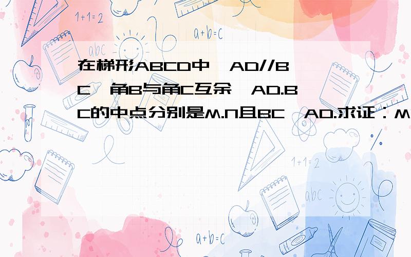 在梯形ABCD中,AD//BC,角B与角C互余,AD.BC的中点分别是M.N且BC>AD.求证：MN=1/2(BC-AD)