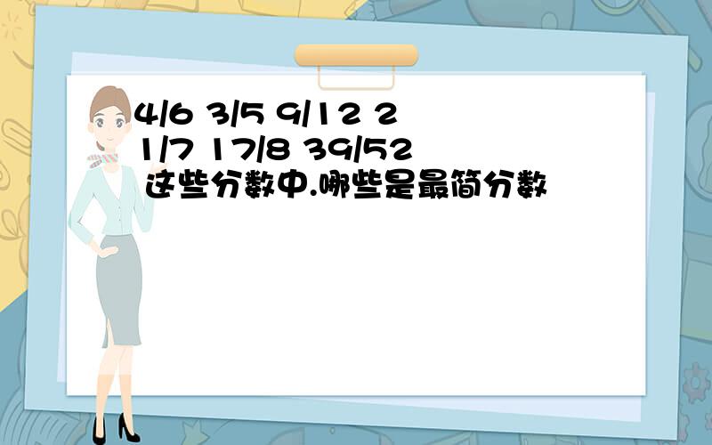 4/6 3/5 9/12 21/7 17/8 39/52 这些分数中.哪些是最简分数