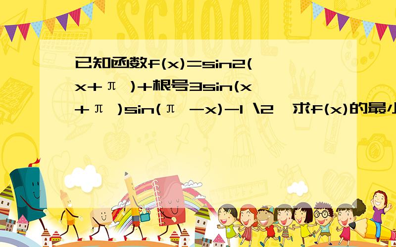 已知函数f(x)=sin2(x+π )+根号3sin(x+π )sin(π -x)-1 \2,求f(x)的最小正周期和f(x)的最大值及相应的x的取值集合