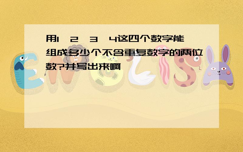 用1,2,3,4这四个数字能组成多少个不含重复数字的两位数?并写出来啊