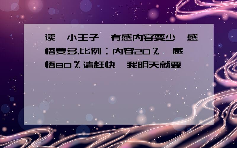 读《小王子》有感内容要少,感悟要多.比例：内容20％,感悟80％请赶快,我明天就要