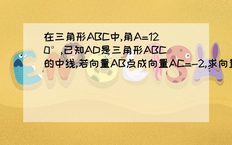 在三角形ABC中,角A=120°,已知AD是三角形ABC的中线,若向量AB点成向量AC=-2,求向量AC绝对值的最小值.