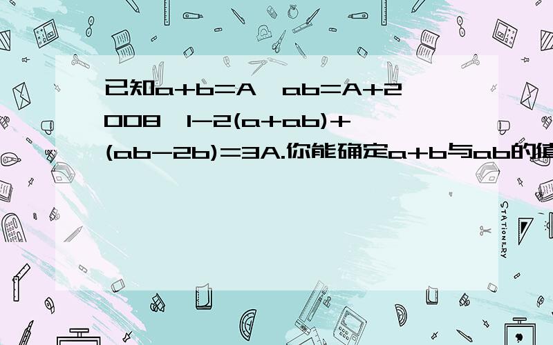 已知a+b=A,ab=A+2008,1-2(a+ab)+(ab-2b)=3A.你能确定a+b与ab的值吗?