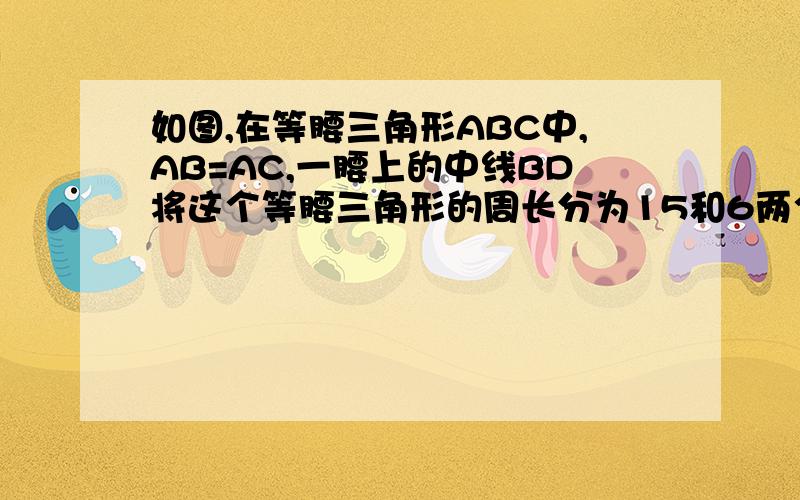 如图,在等腰三角形ABC中,AB=AC,一腰上的中线BD将这个等腰三角形的周长分为15和6两个部分,求等腰三角形的腰长及底边长的关系.没有，你知道怎么做么