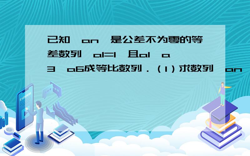 已知{an}是公差不为零的等差数列,a1=1,且a1,a3,a6成等比数列．（1）求数列{an}的通项公式；（2）设bn=an*an+1分之1,求数列{bn}的前n项和Sn．a1，a2，a6成等比数列