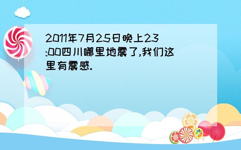 2011年7月25日晚上23:00四川哪里地震了,我们这里有震感.