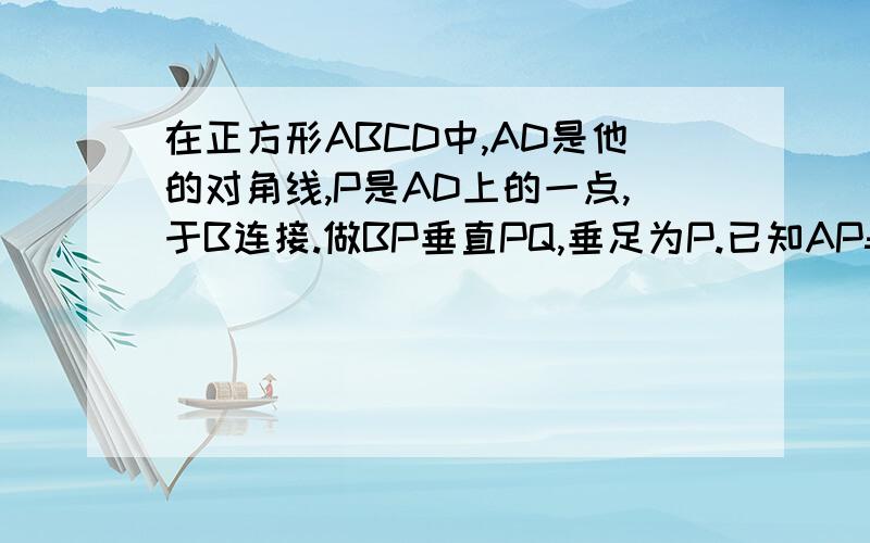 在正方形ABCD中,AD是他的对角线,P是AD上的一点,于B连接.做BP垂直PQ,垂足为P.已知AP=2根号2,QD=5,图不标准求正方形ABCD的面积