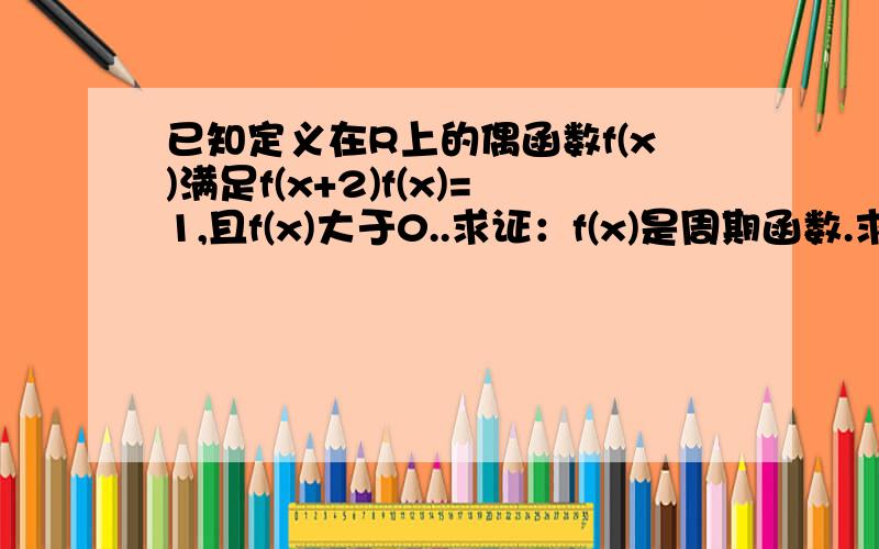 已知定义在R上的偶函数f(x)满足f(x+2)f(x)=1,且f(x)大于0..求证：f(x)是周期函数.求f(119)是多少?