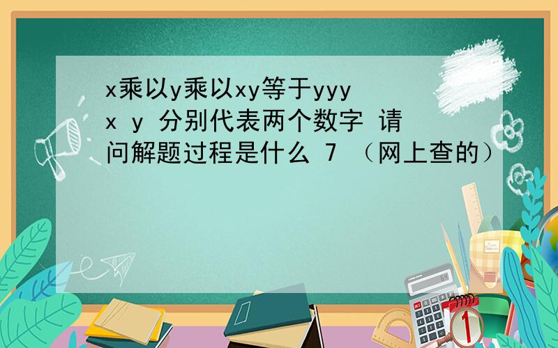 x乘以y乘以xy等于yyy x y 分别代表两个数字 请问解题过程是什么 7 （网上查的）