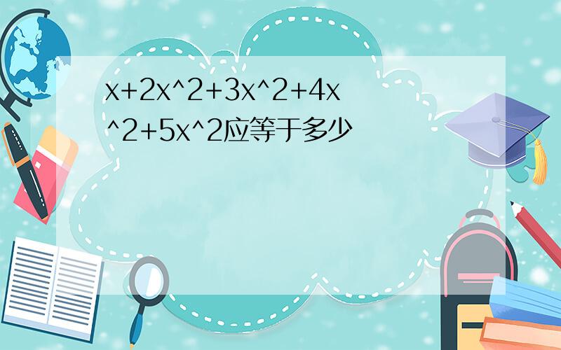 x+2x^2+3x^2+4x^2+5x^2应等于多少