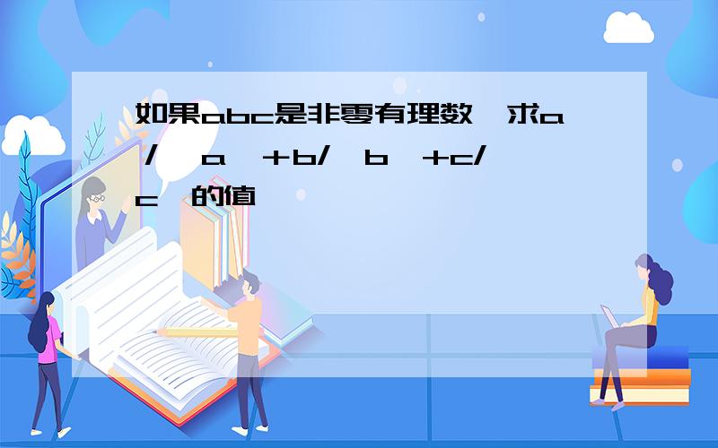 如果abc是非零有理数,求a／│a│＋b/│b│+c/│c│的值