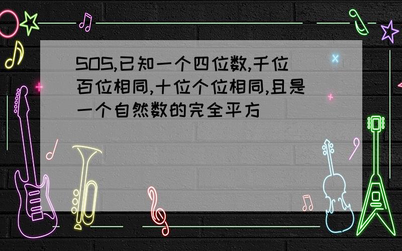 SOS,已知一个四位数,千位百位相同,十位个位相同,且是一个自然数的完全平方