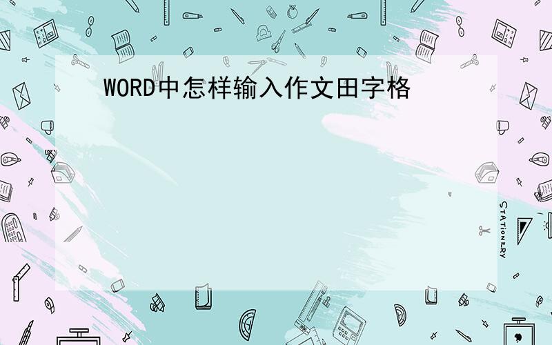 WORD中怎样输入作文田字格