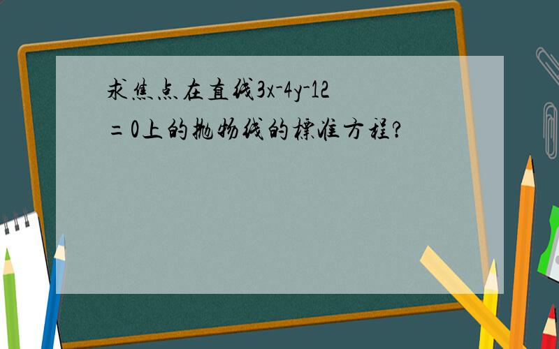 求焦点在直线3x-4y-12=0上的抛物线的标准方程?