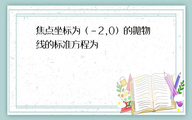 焦点坐标为（-2,0）的抛物线的标准方程为