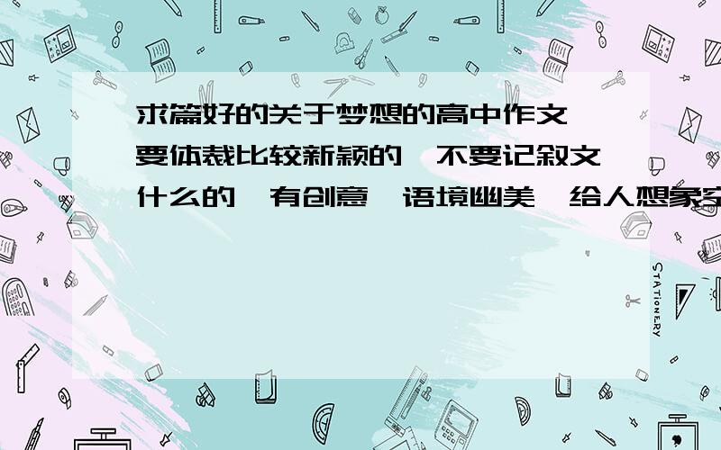 求篇好的关于梦想的高中作文,要体裁比较新颖的,不要记叙文什么的,有创意,语境幽美,给人想象空间的那种……