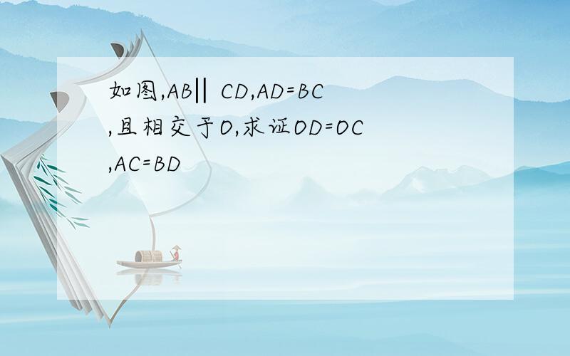 如图,AB‖CD,AD=BC,且相交于O,求证OD=OC,AC=BD