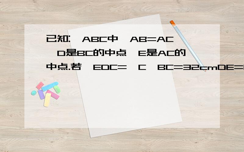 已知:△ABC中,AB=AC,D是BC的中点,E是AC的中点.若∠EDC=∠C,BC=32cmDE=10cm.求△ABC的面积