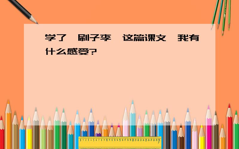 学了《刷子李》这篇课文,我有什么感受?