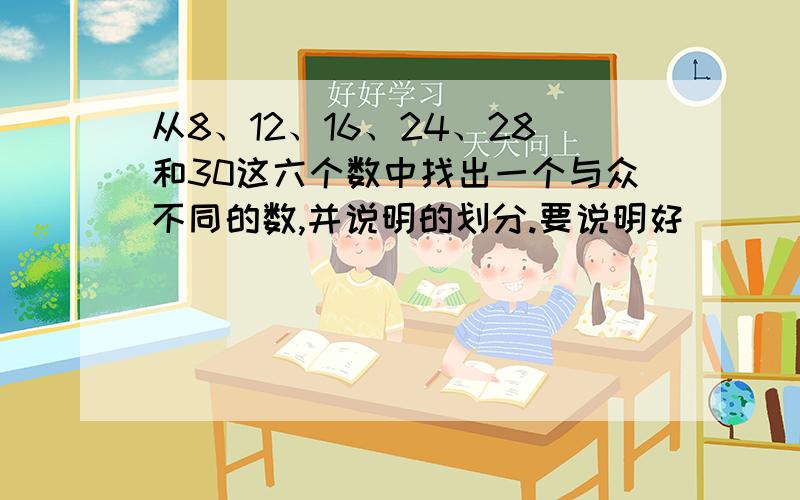 从8、12、16、24、28和30这六个数中找出一个与众不同的数,并说明的划分.要说明好