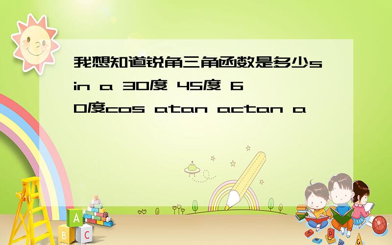 我想知道锐角三角函数是多少sin a 30度 45度 60度cos atan actan a