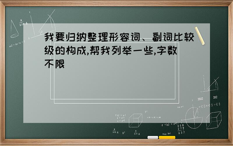 我要归纳整理形容词、副词比较级的构成,帮我列举一些,字数不限