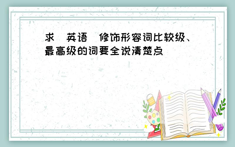 求（英语）修饰形容词比较级、最高级的词要全说清楚点