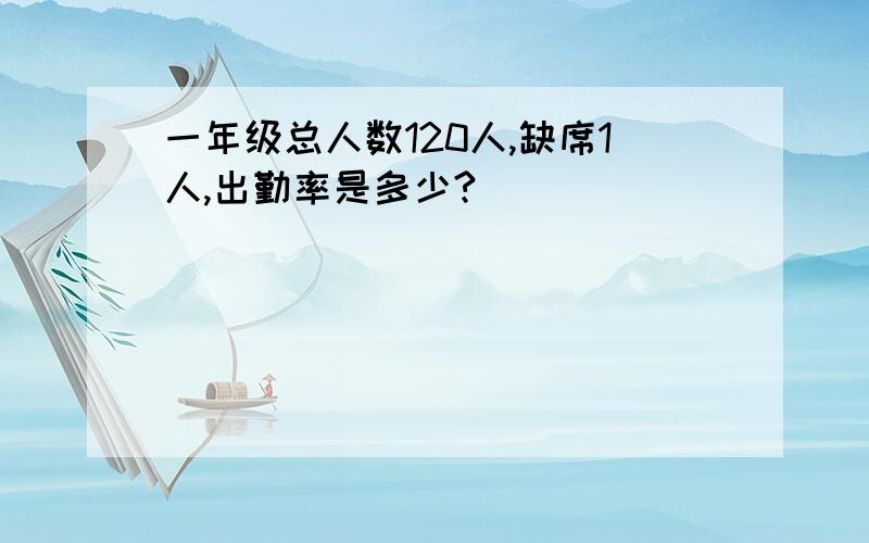 一年级总人数120人,缺席1人,出勤率是多少?