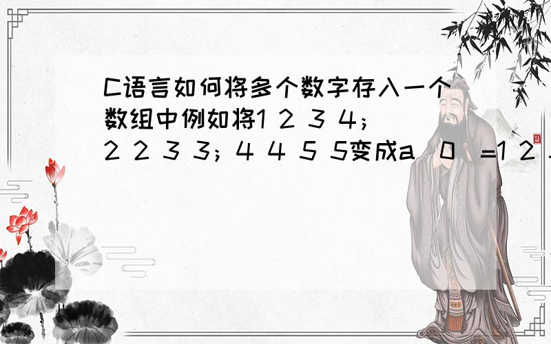 C语言如何将多个数字存入一个数组中例如将1 2 3 4；2 2 3 3；4 4 5 5变成a[0]=1 2 3 4;a[1]=2 2 3 3;a[2]=4 4 5 5