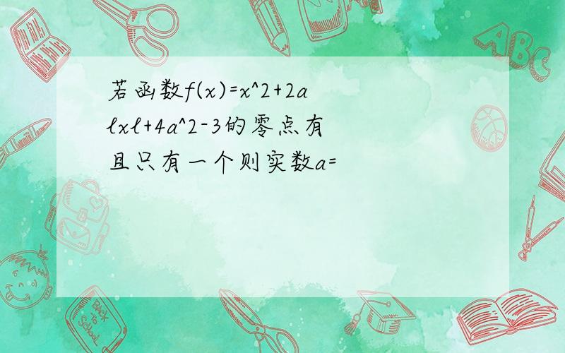 若函数f(x)=x^2+2alxl+4a^2-3的零点有且只有一个则实数a=